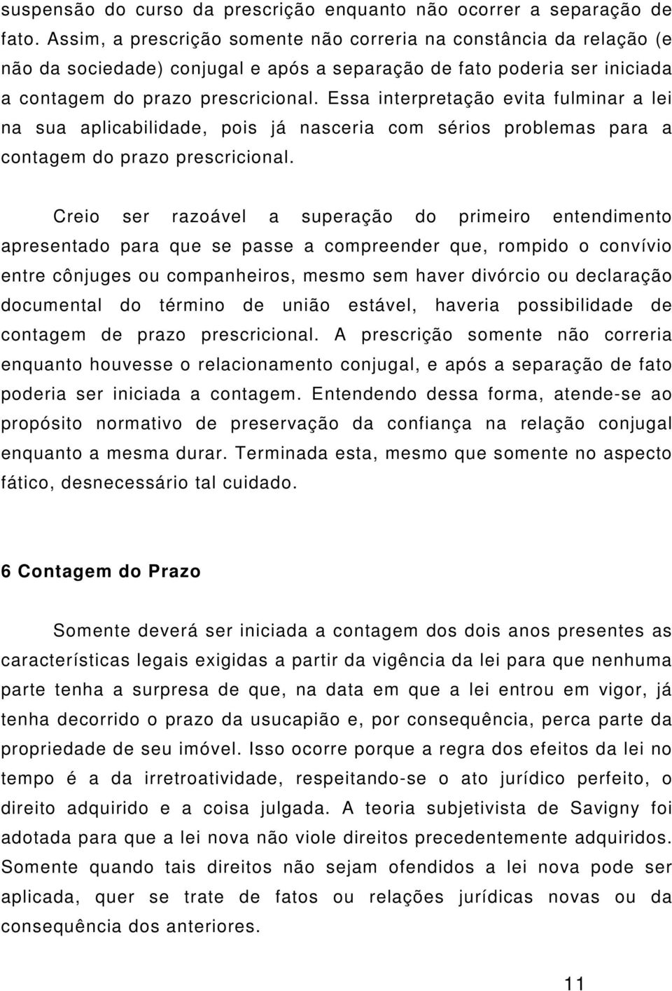 Essa interpretação evita fulminar a lei na sua aplicabilidade, pois já nasceria com sérios problemas para a contagem do prazo prescricional.