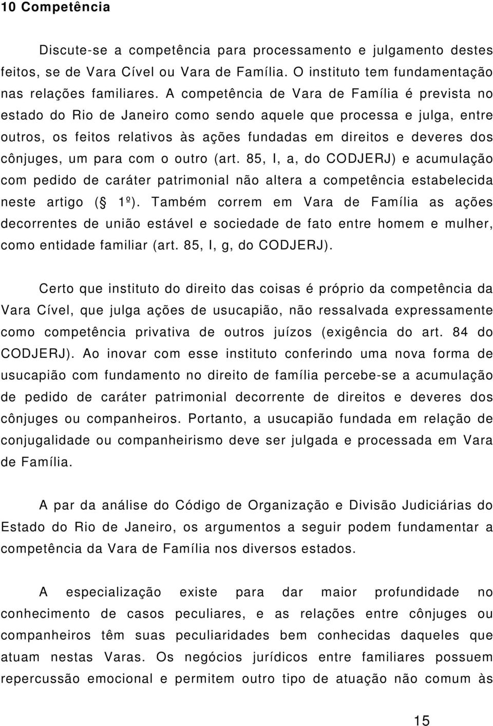 um para com o outro (art. 85, I, a, do CODJERJ) e acumulação com pedido de caráter patrimonial não altera a competência estabelecida neste artigo ( 1º).