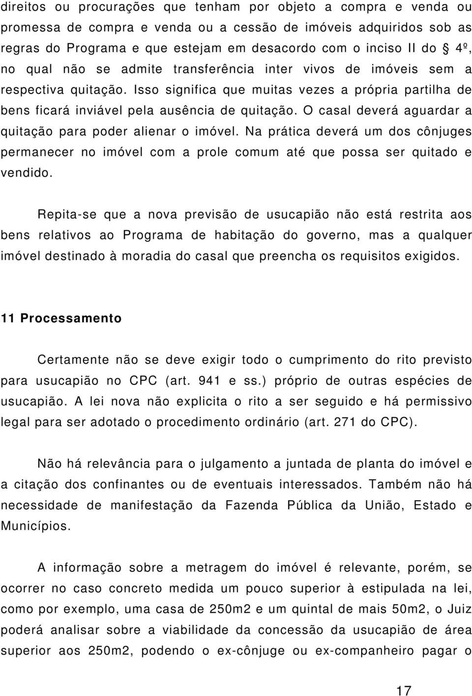 O casal deverá aguardar a quitação para poder alienar o imóvel. Na prática deverá um dos cônjuges permanecer no imóvel com a prole comum até que possa ser quitado e vendido.