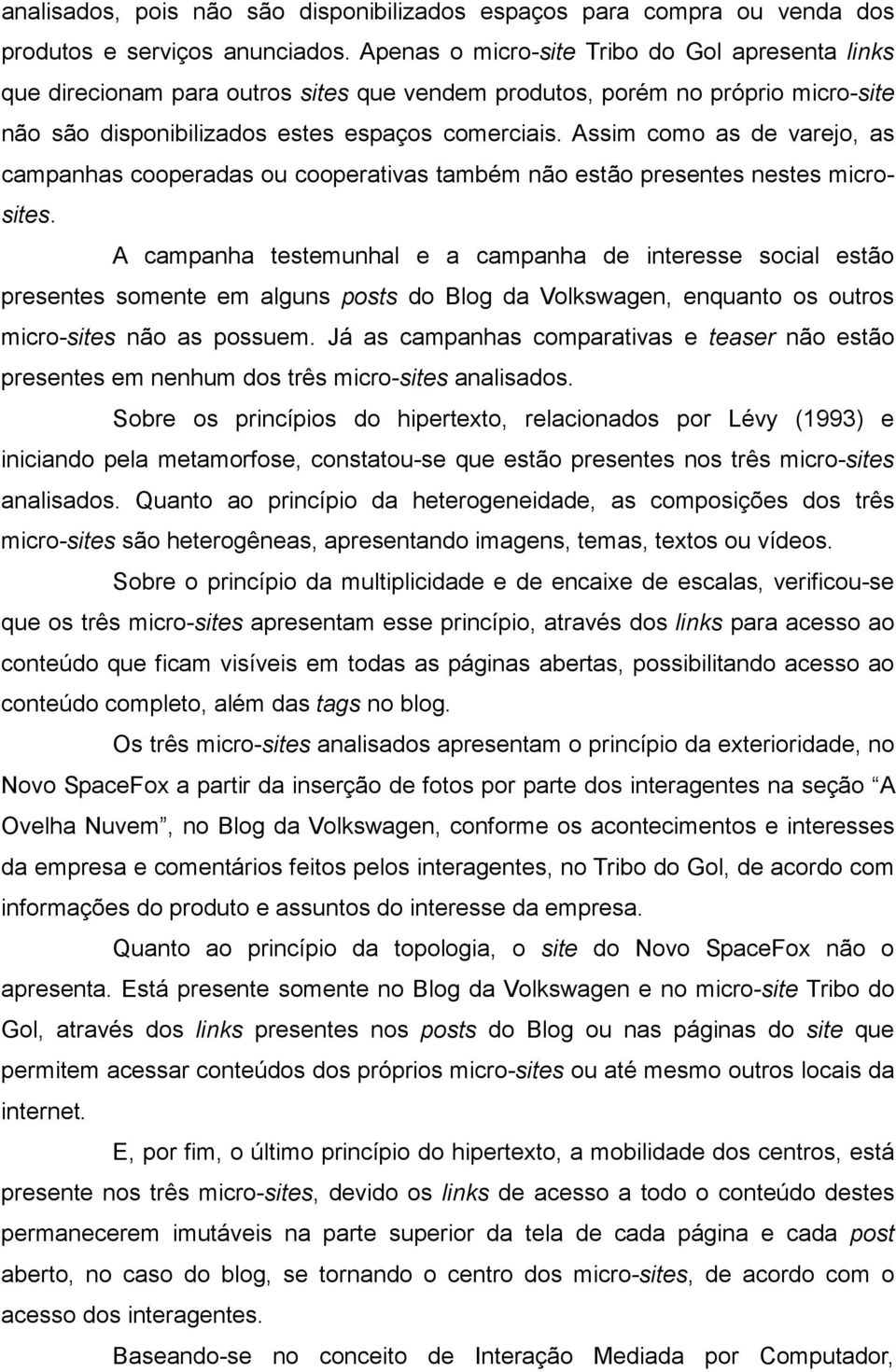 Assim como as de varejo, as campanhas cooperadas ou cooperativas também não estão presentes nestes microsites.