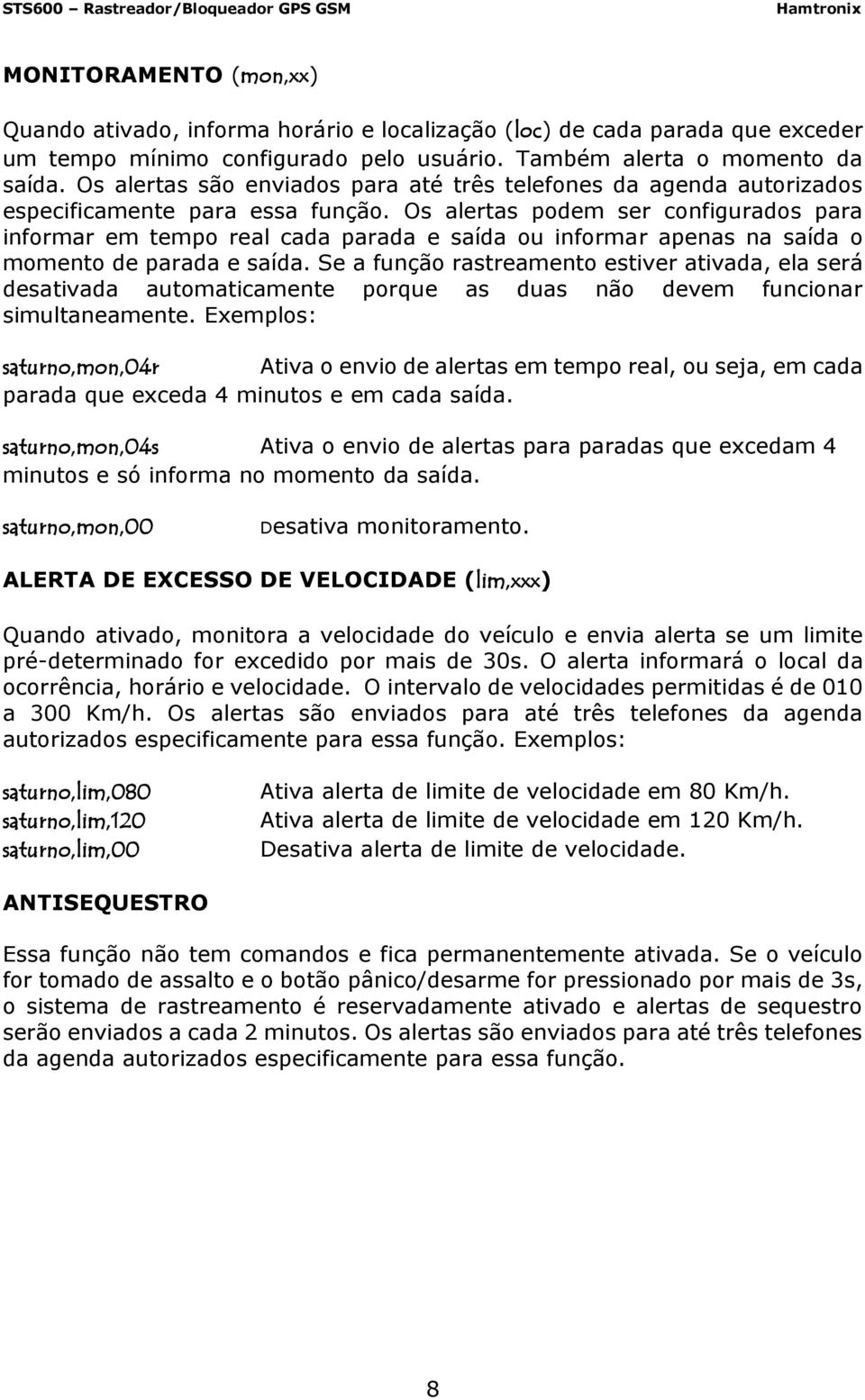 Os alertas podem ser configurados para informar em tempo real cada parada e saída ou informar apenas na saída o momento de parada e saída.