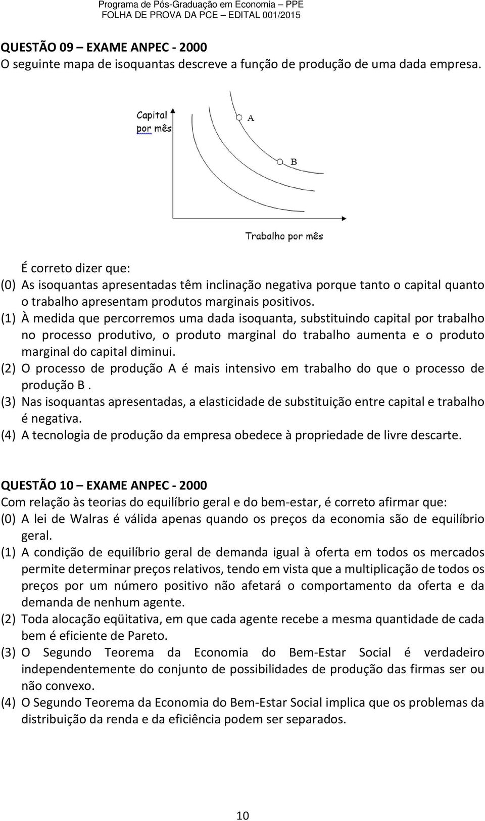 (1) À medida que percorremos uma dada isoquanta, substituindo capital por trabalho no processo produtivo, o produto marginal do trabalho aumenta e o produto marginal do capital diminui.