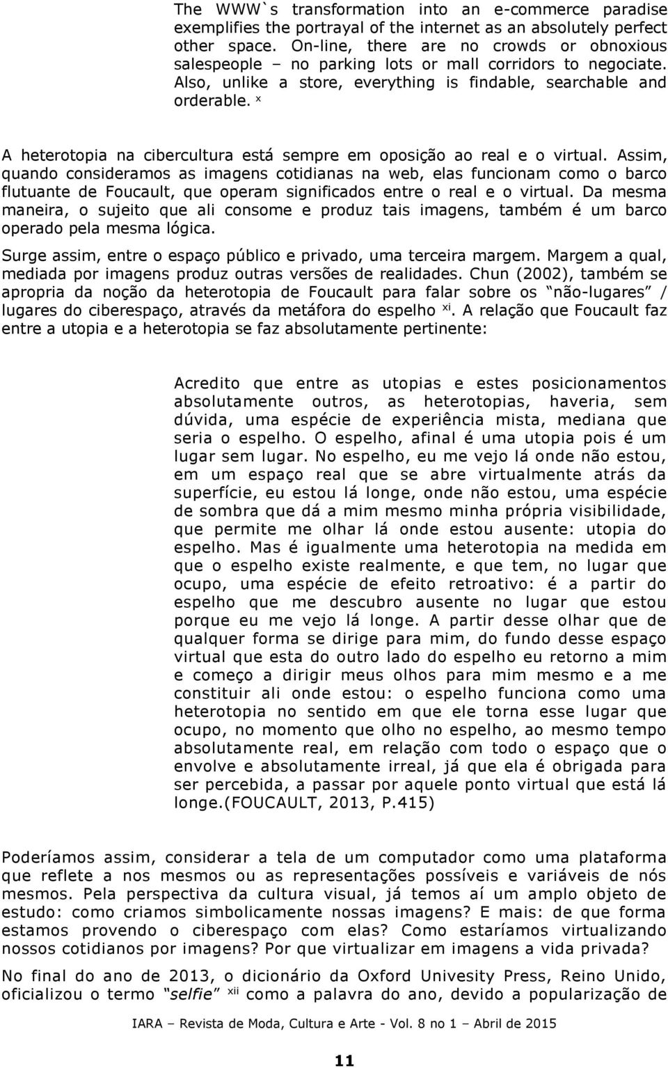 x A heterotopia na cibercultura está sempre em oposição ao real e o virtual.