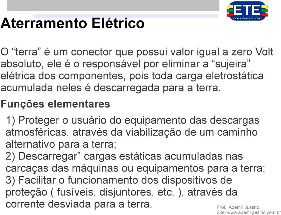 Funções elementares 1) Proteger o usuário do equipamento das descargas atmosféricas, através da viabilização de um caminho alternativo para a terra; 2)