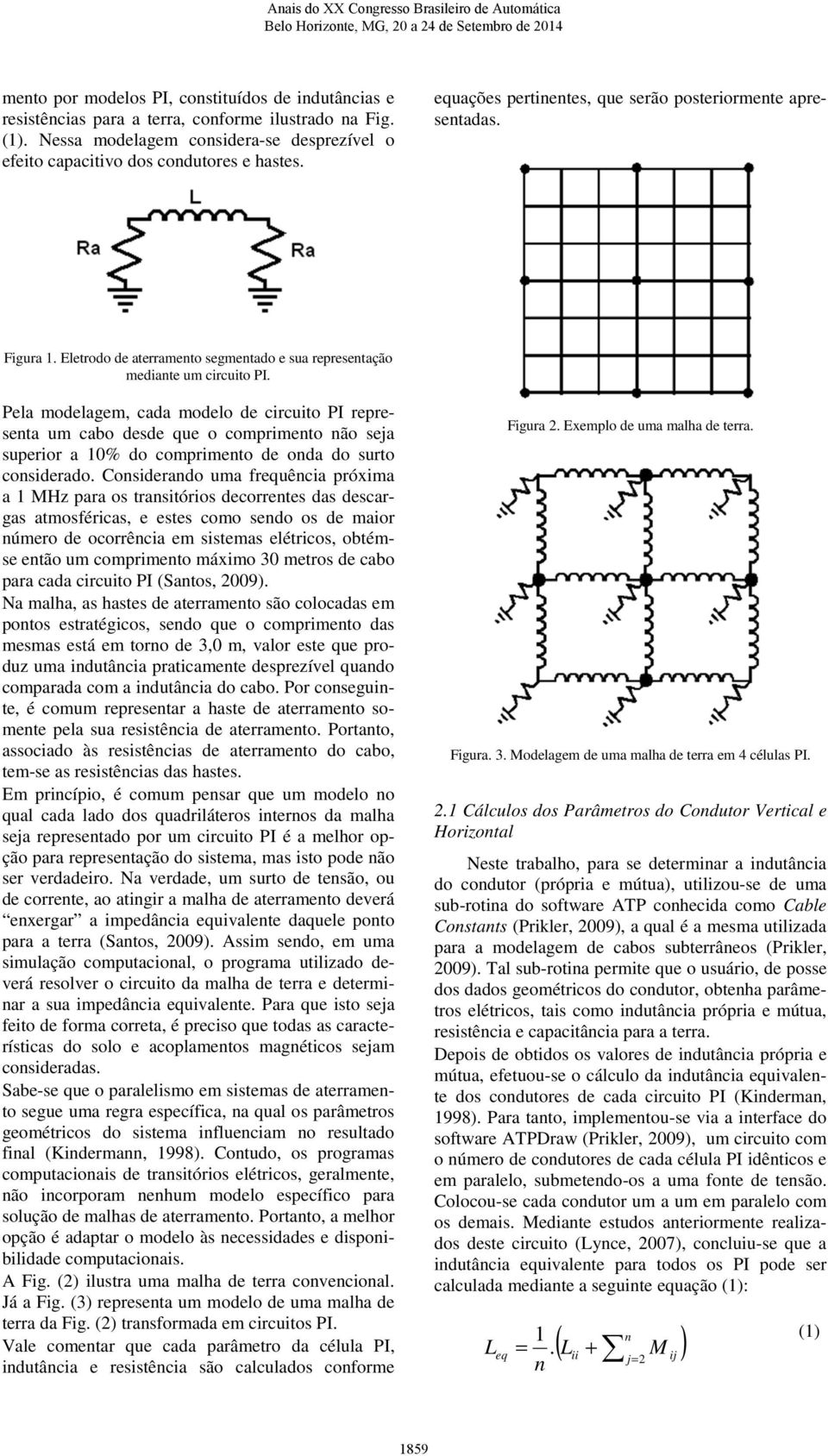 Pela modelagem, cada modelo de circuito PI reresenta um cabo desde que o comrimento não seja suerior a 10% do comrimento de onda do surto considerado.