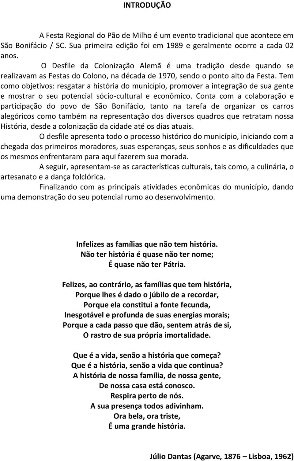 Tem como objetivos: resgatar a história do município, promover a integração de sua gente e mostrar o seu potencial sócio-cultural e econômico.