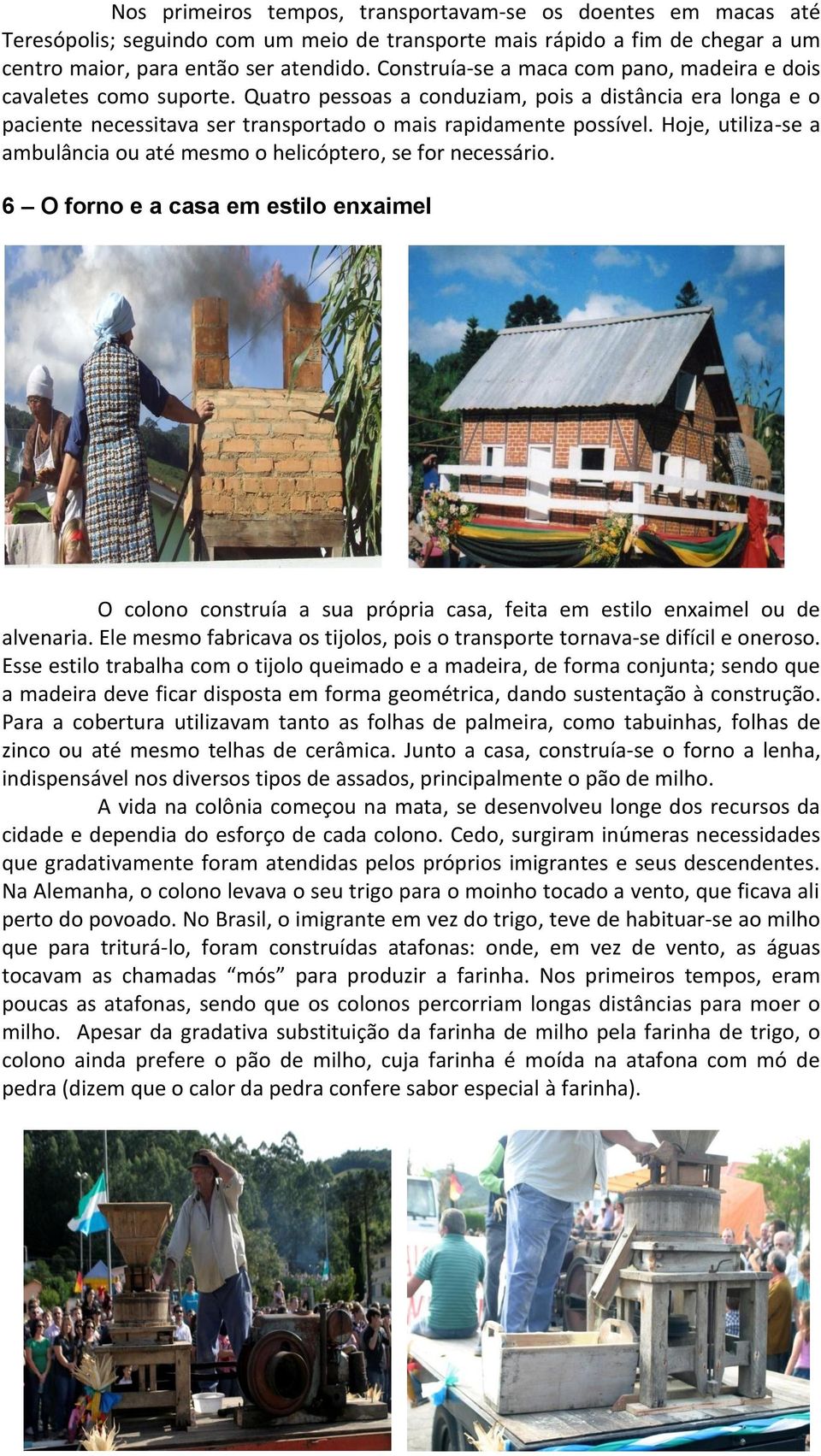 Hoje, utiliza-se a ambulância ou até mesmo o helicóptero, se for necessário. 6 O forno e a casa em estilo enxaimel O colono construía a sua própria casa, feita em estilo enxaimel ou de alvenaria.