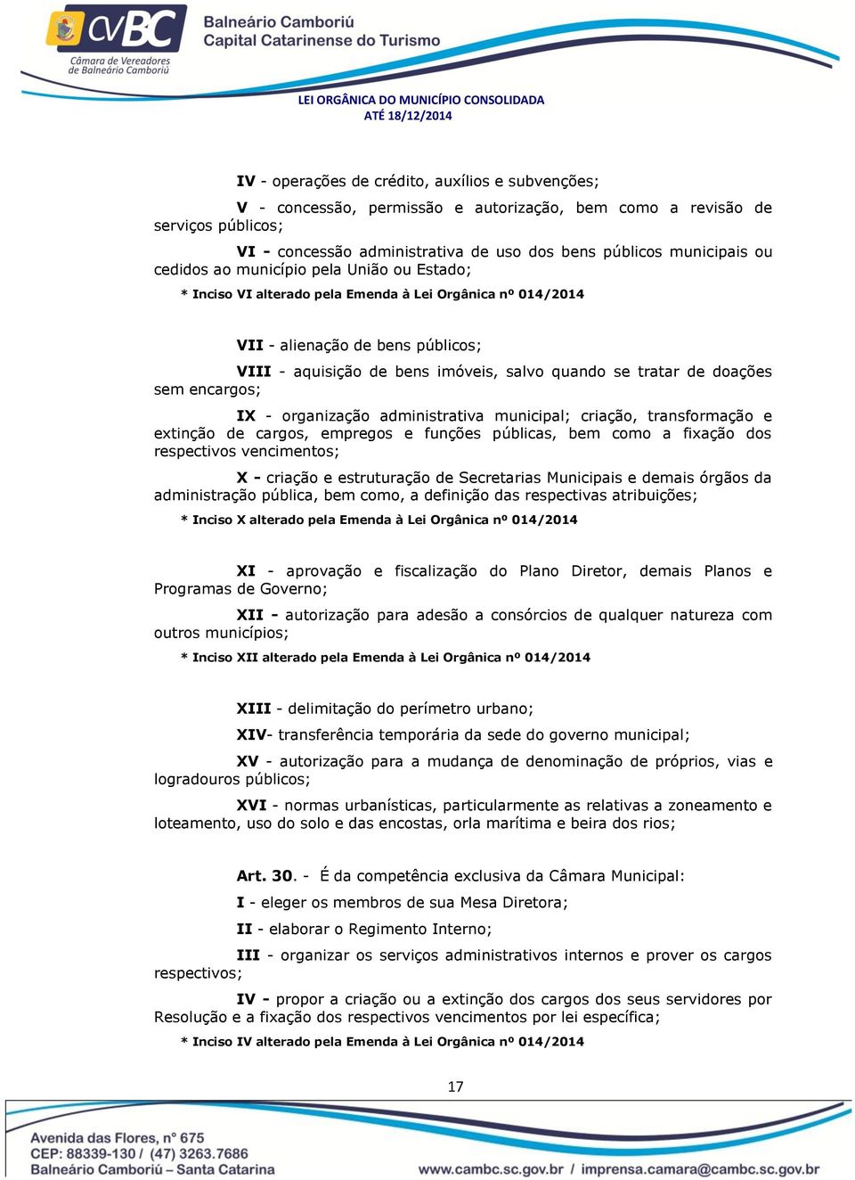 doações sem encargos; IX - organização administrativa municipal; criação, transformação e extinção de cargos, empregos e funções públicas, bem como a fixação dos respectivos vencimentos; X - criação