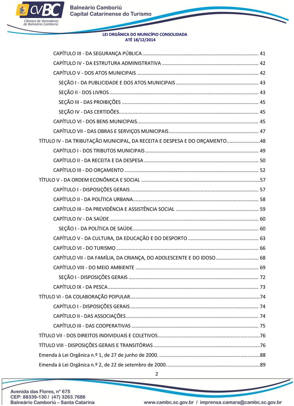 45 CAPÍTULO VII - DAS OBRAS E SERVIÇOS MUNICIPAIS.. 47 TÍTULO IV - DA TRIBUTAÇÃO MUNICIPAL, DA RECEITA E DESPESA E DO ORÇAMENTO 48 CAPÍTULO I - DOS TRIBUTOS MUNICIPAIS.