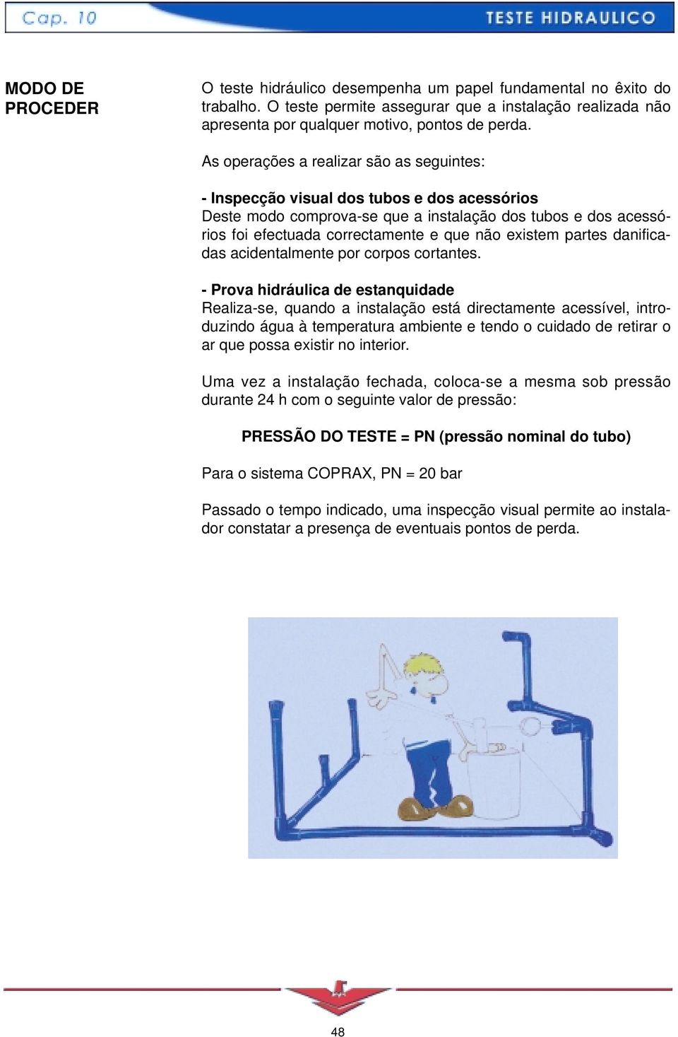 existem partes danificadas acidentalmente por corpos cortantes.