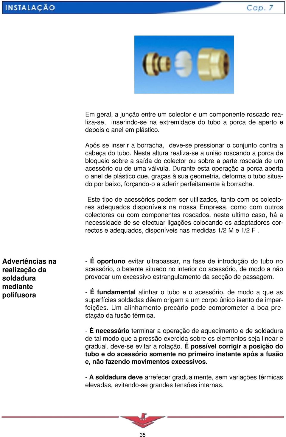 Nesta altura realiza-se a união roscando a porca de bloqueio sobre a saída do colector ou sobre a parte roscada de um acessório ou de uma válvula.