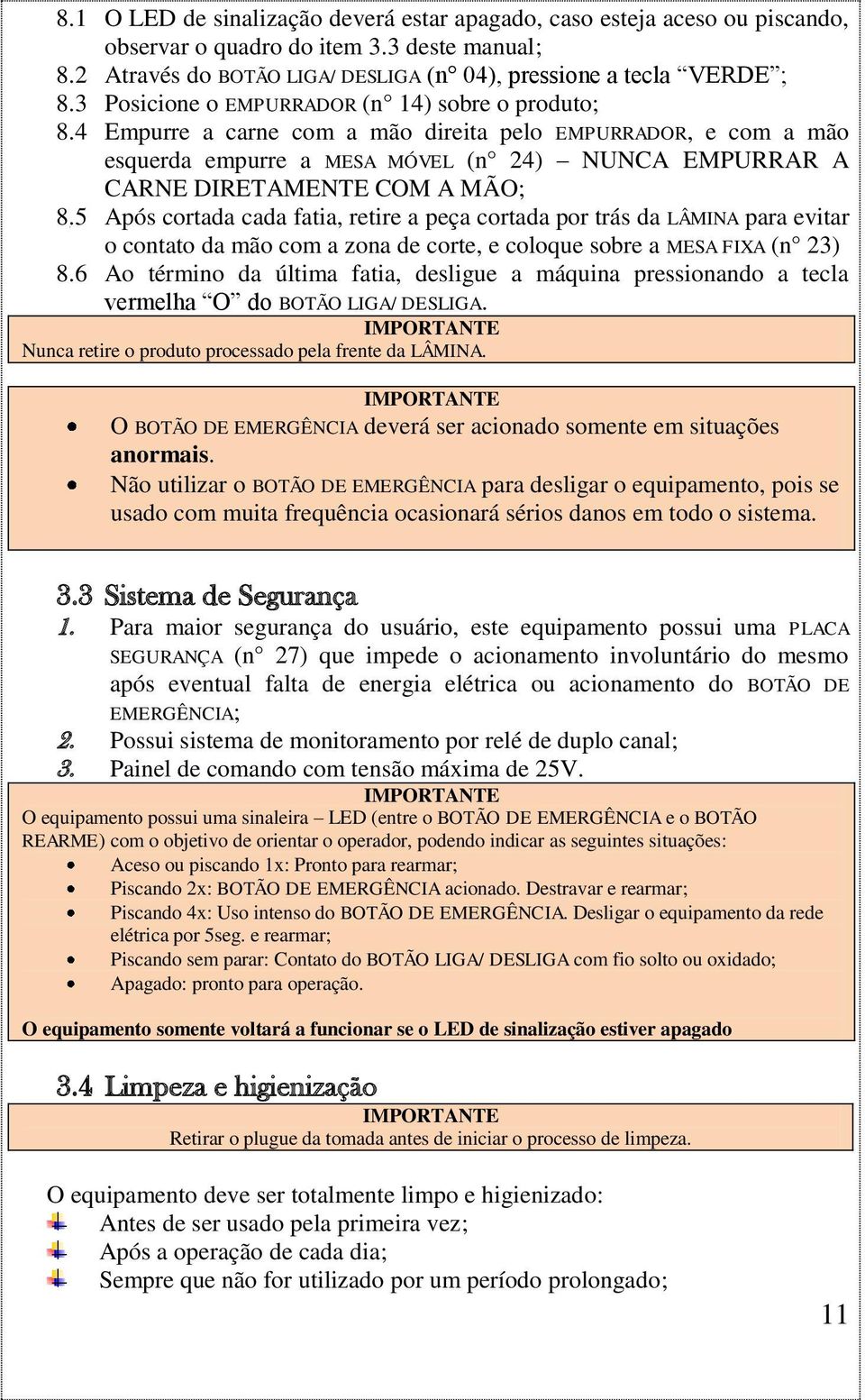 4 Empurre a carne com a mão direita pelo EMPURRADOR, e com a mão esquerda empurre a MESA MÓVEL (n 24) NUNCA EMPURRAR A CARNE DIRETAMENTE COM A MÃO; 8.