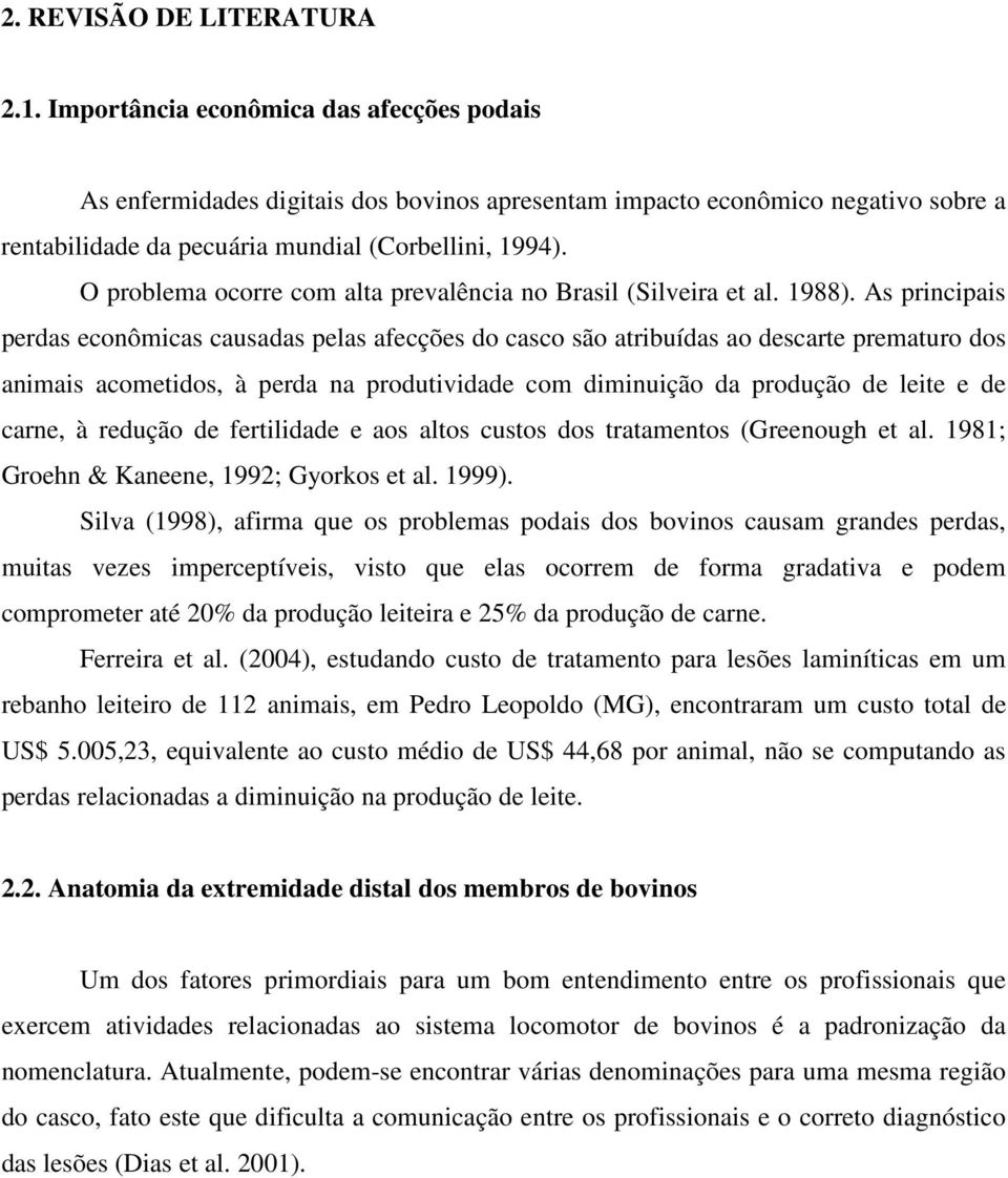 O problema ocorre com alta prevalência no Brasil (Silveira et al. 1988).