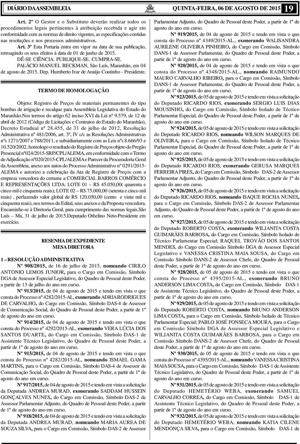 resoluções e nos processos administrativos. Art. 3º Esta Portaria entra em vigor na data de sua publicação, retroagindo os seus efeitos à data de 01 de junho de 2015. DÊ-SE CIÊNCIA. PUBLIQUE-SE.