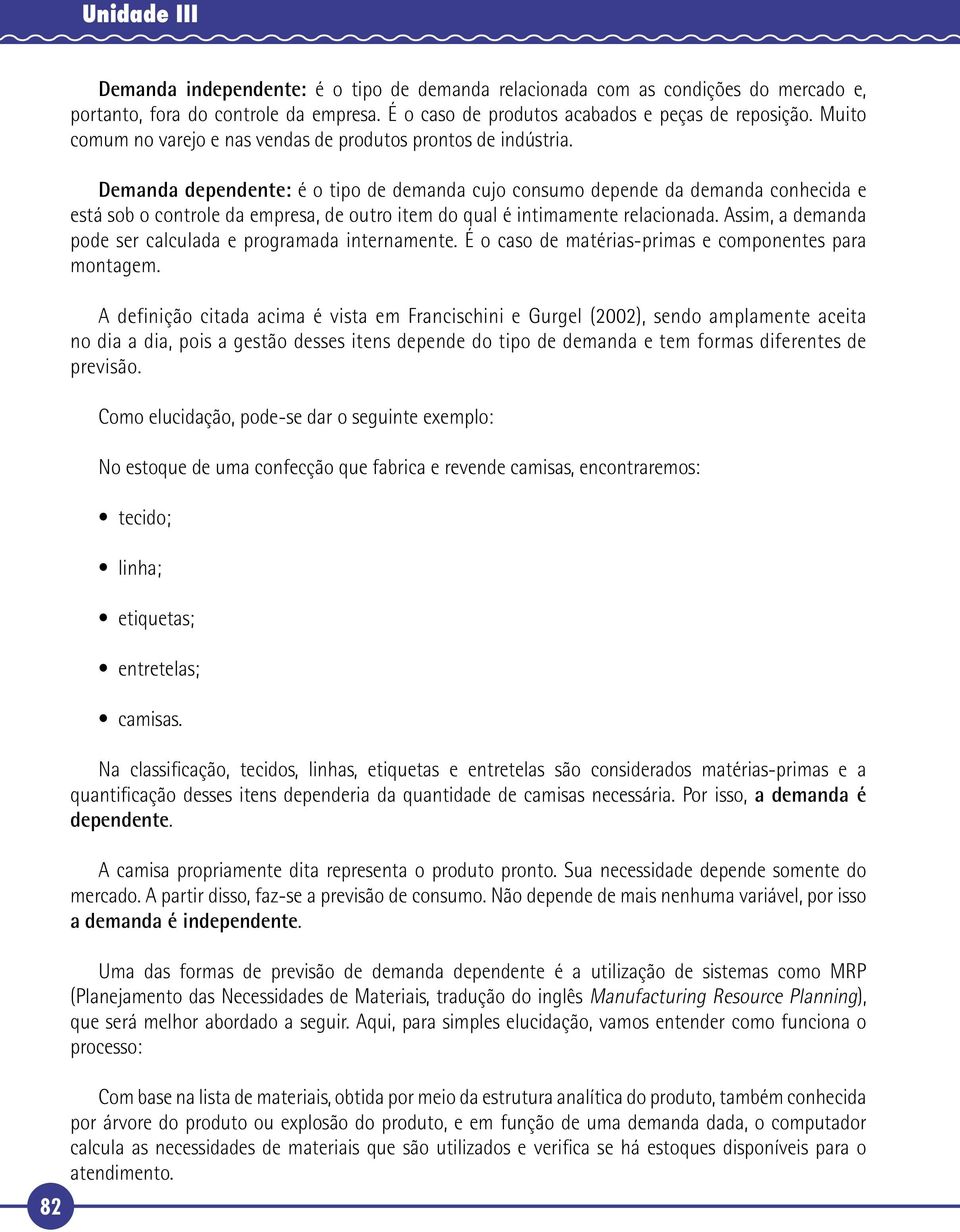 Demanda dependente: é o tipo de demanda cujo consumo depende da demanda conhecida e está sob o controle da empresa, de outro item do qual é intimamente relacionada.