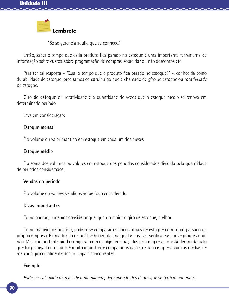 Para ter tal resposta Qual o tempo que o produto fica parado no estoque?, conhecida como durabilidade de estoque, precisamos construir algo que é chamado de giro de estoque ou rotatividade de estoque.