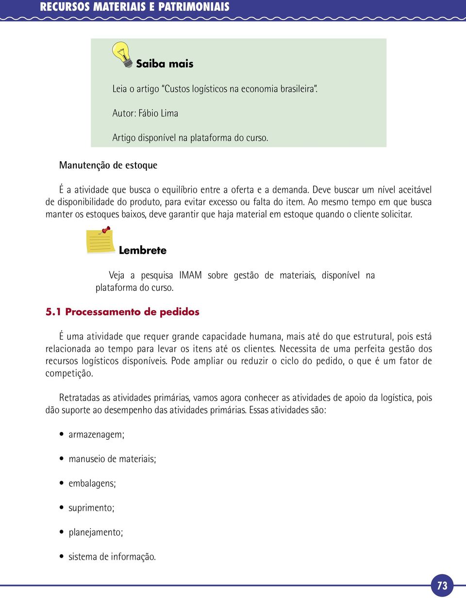 Ao mesmo tempo em que busca manter os estoques baixos, deve garantir que haja material em estoque quando o cliente solicitar.