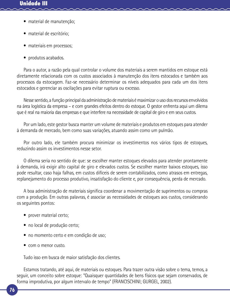 processos da estocagem. Faz-se necessário determinar os níveis adequados para cada um dos itens estocados e gerenciar as oscilações para evitar ruptura ou excesso.