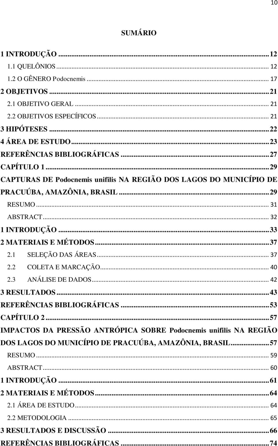 .. 33 2 MATERIAIS E MÉTODOS... 37 2.1 SELEÇÃO DAS ÁREAS... 37 2.2 COLETA E MARCAÇÃO... 40 2.3 ANÁLISE DE DADOS... 42 3 RESULTADOS... 43 REFERÊNCIAS BIBLIOGRÁFICAS... 53 CAPÍTULO 2.