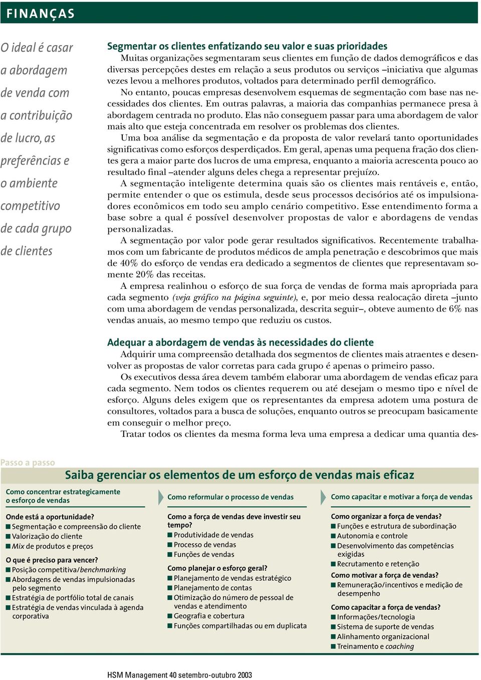 produtos, voltados para determinado perfil demográfico. No entanto, poucas empresas desenvolvem esquemas de segmentação com base nas necessidades dos clientes.