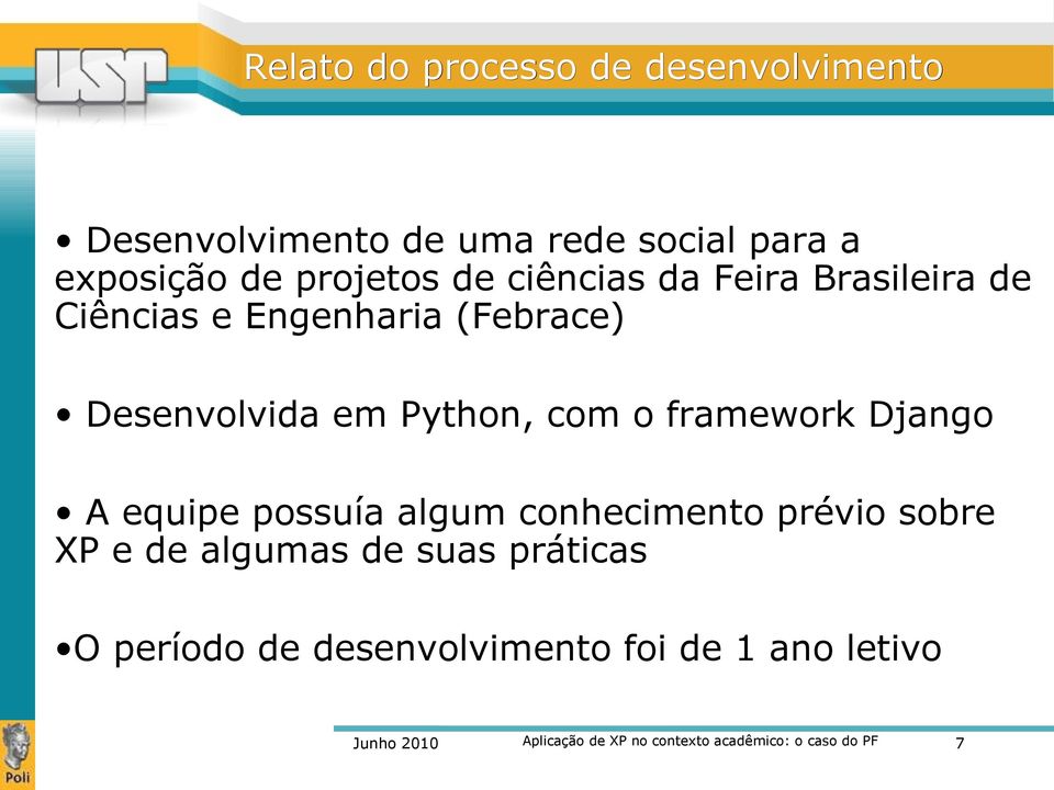 framework Django A equipe possuía algum conhecimento prévio sobre XP e de algumas de suas práticas O