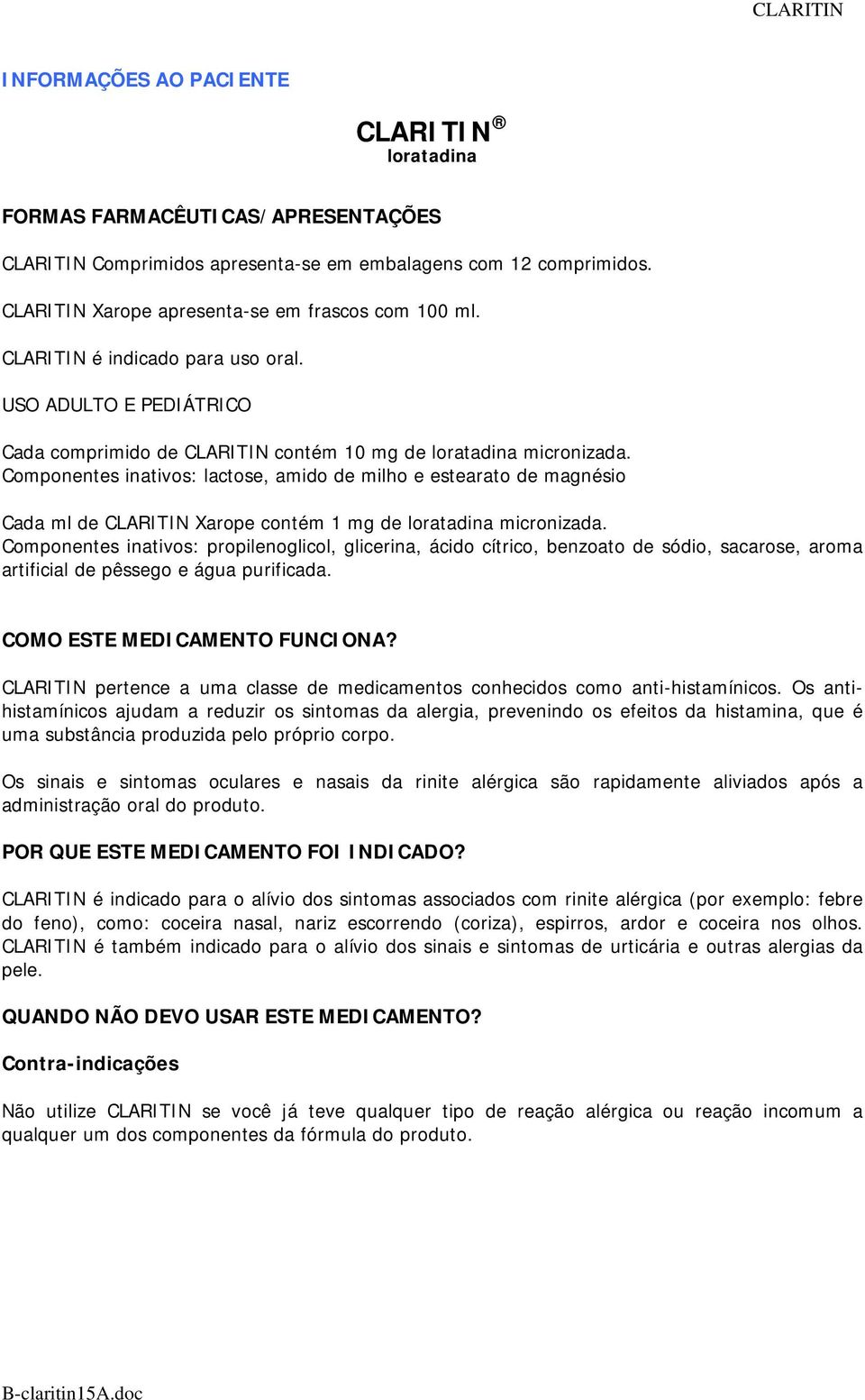 Componentes inativos: lactose, amido de milho e estearato de magnésio Cada ml de CLARITIN Xarope contém 1 mg de loratadina micronizada.