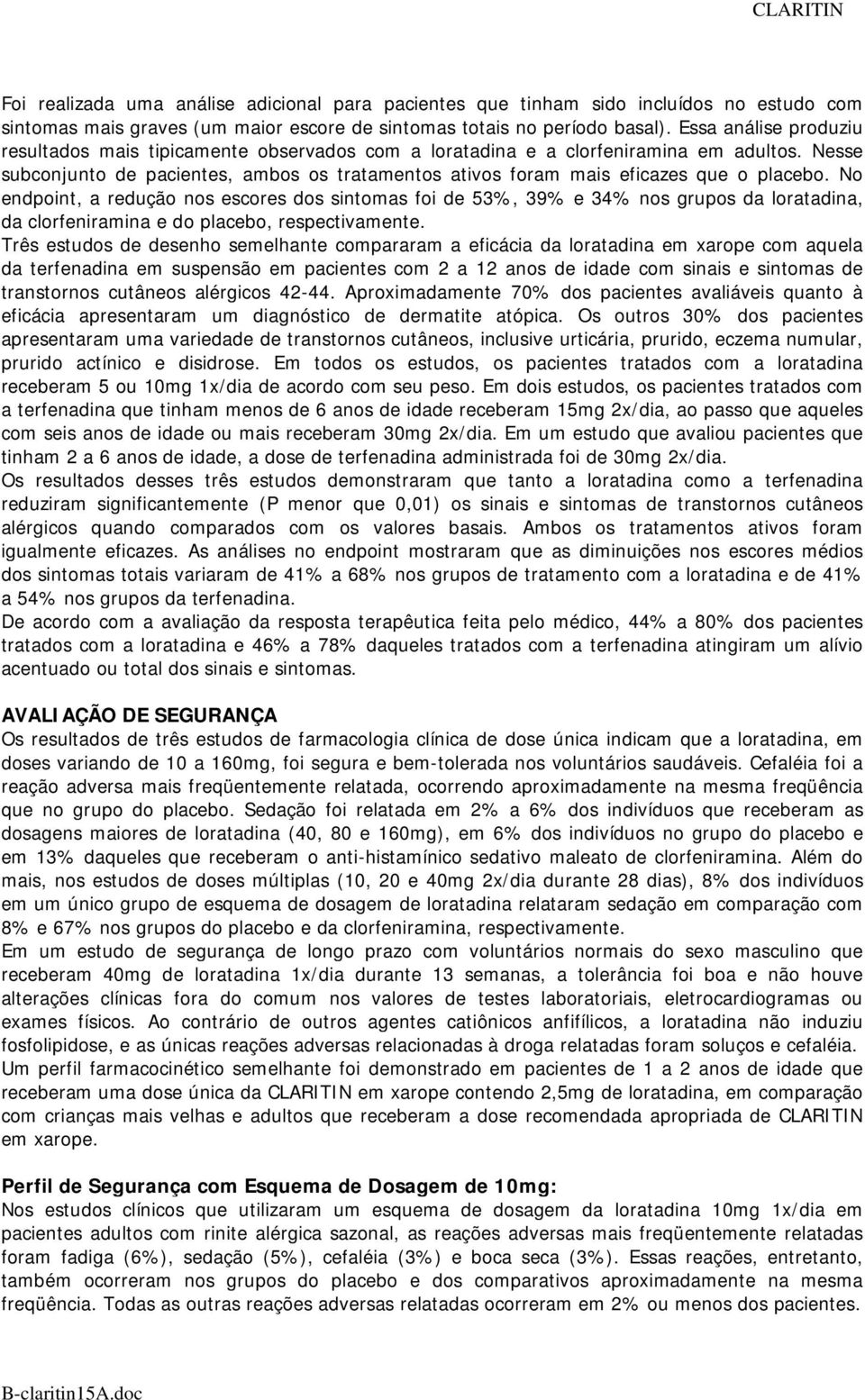 Nesse subconjunto de pacientes, ambos os tratamentos ativos foram mais eficazes que o placebo.