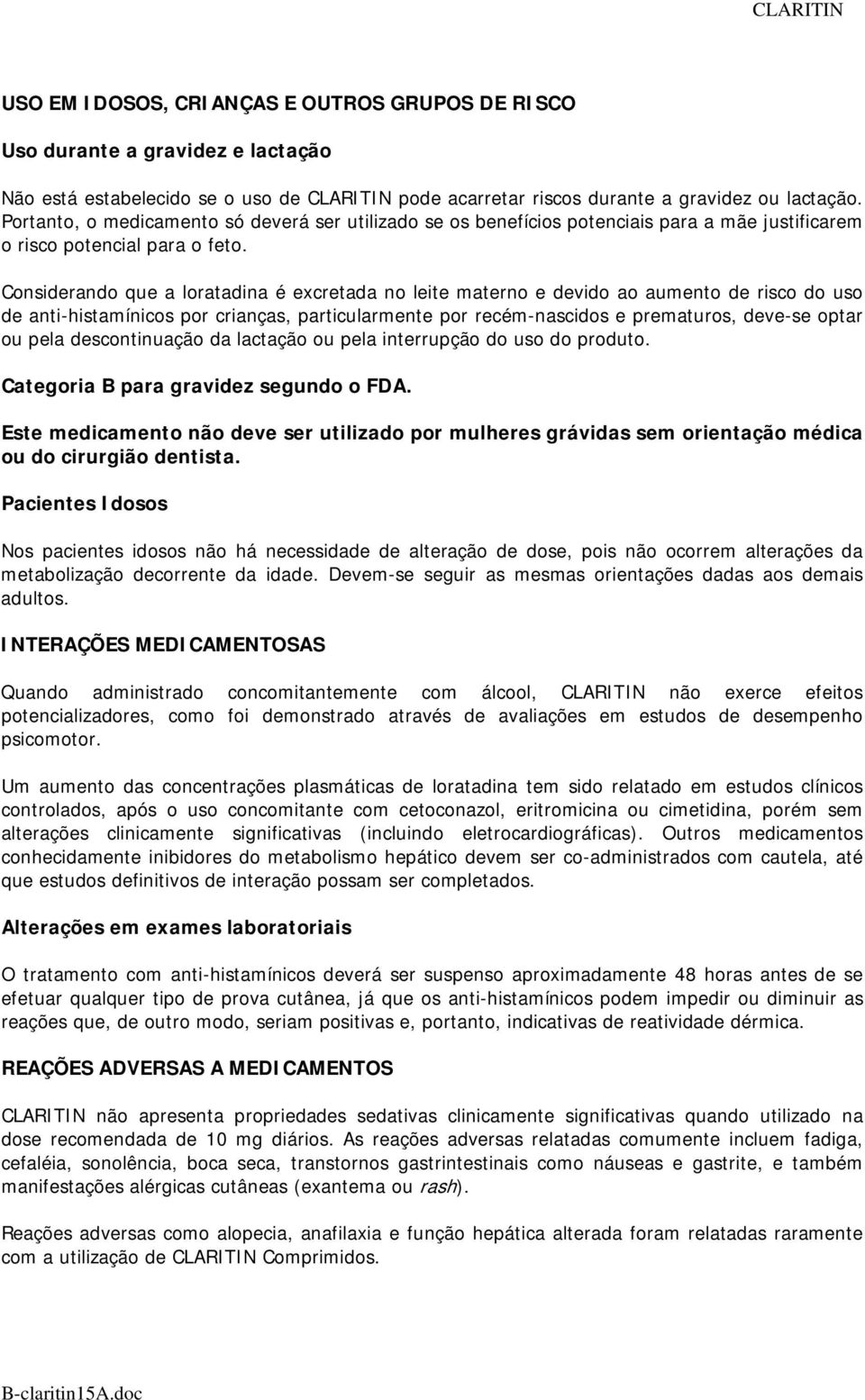 Considerando que a loratadina é excretada no leite materno e devido ao aumento de risco do uso de anti-histamínicos por crianças, particularmente por recém-nascidos e prematuros, deve-se optar ou