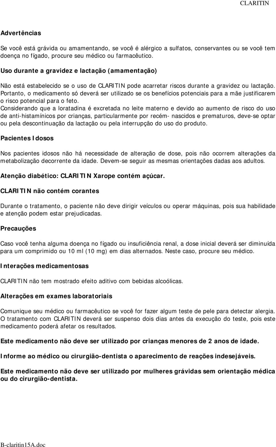 Portanto, o medicamento só deverá ser utilizado se os benefícios potenciais para a mãe justificarem o risco potencial para o feto.