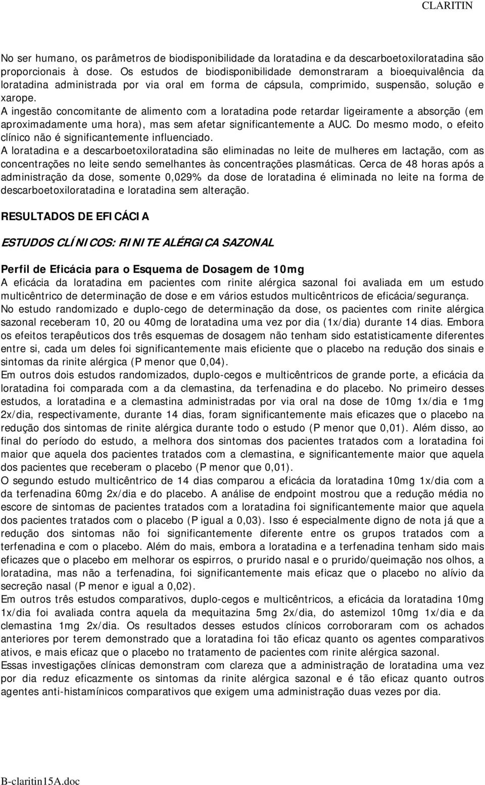 A ingestão concomitante de alimento com a loratadina pode retardar ligeiramente a absorção (em aproximadamente uma hora), mas sem afetar significantemente a AUC.