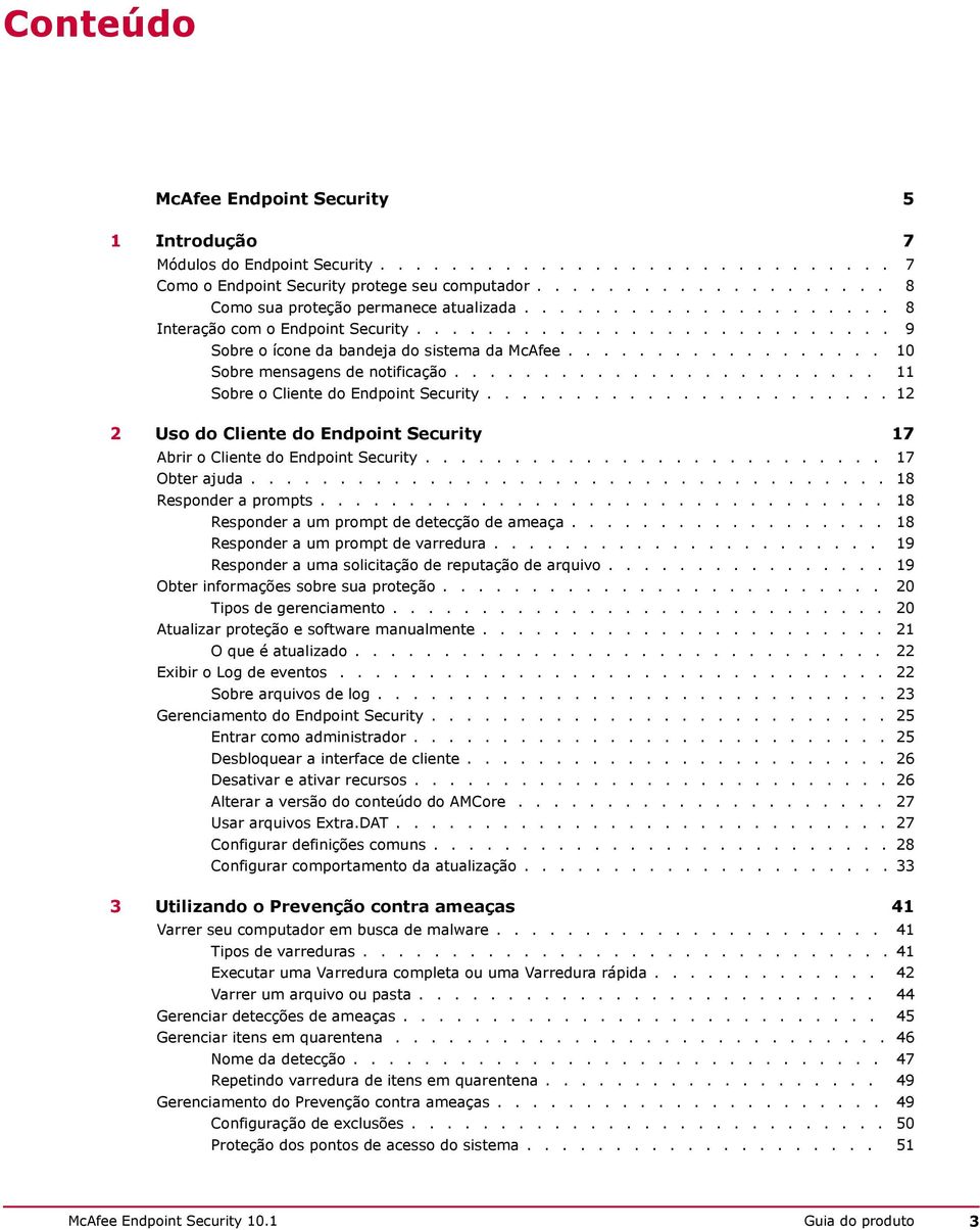 ................. 10 Sobre mensagens de notificação........................ 11 Sobre o Cliente do Endpoint Security....................... 12 2 Uso do Cliente do Endpoint Security 17 Abrir o Cliente do Endpoint Security.