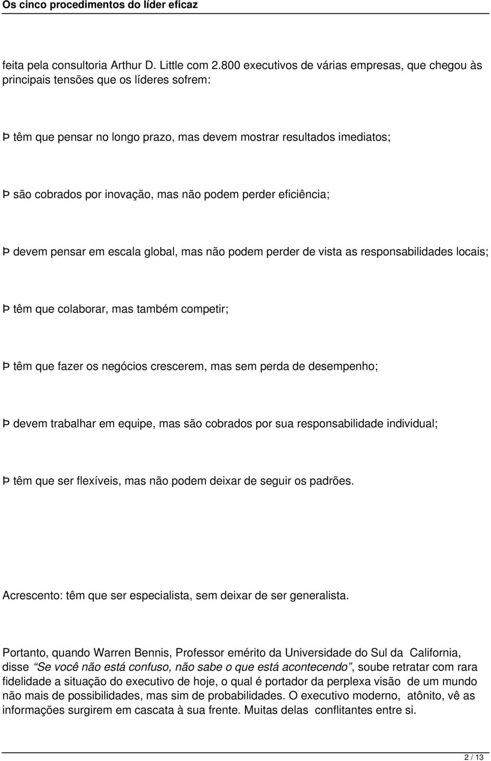 não podem perder eficiência; Þ devem pensar em escala global, mas não podem perder de vista as responsabilidades locais; Þ têm que colaborar, mas também competir; Þ têm que fazer os negócios