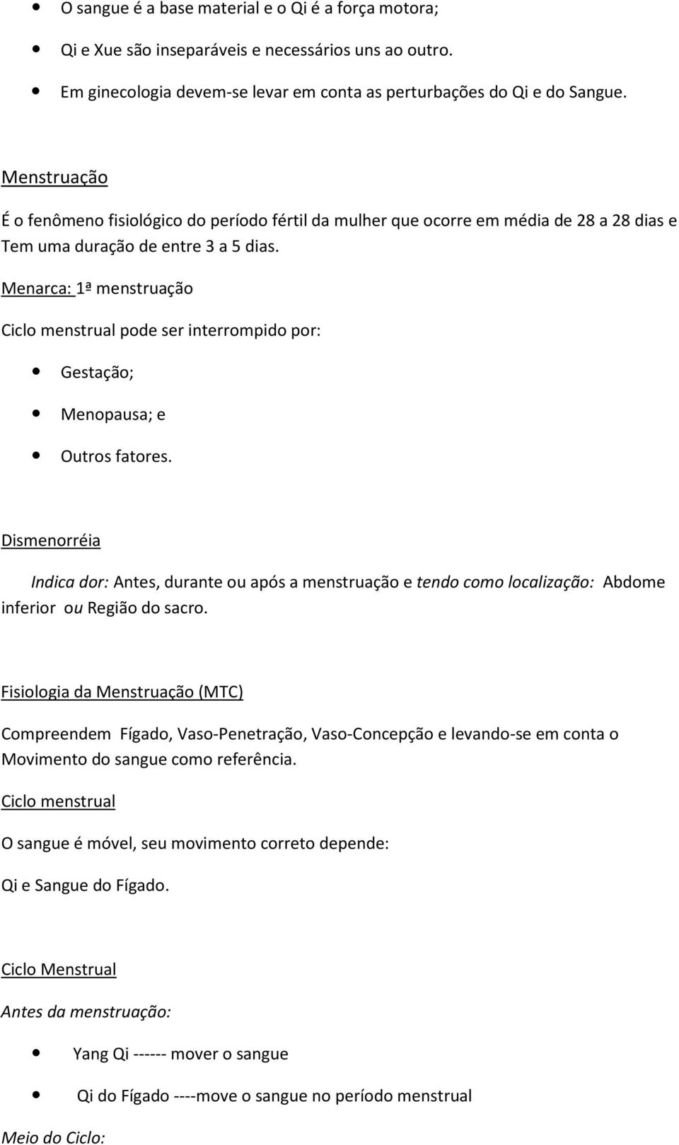 Menarca: 1ª menstruação Ciclo menstrual pode ser interrompido por: Gestação; Menopausa; e Outros fatores.