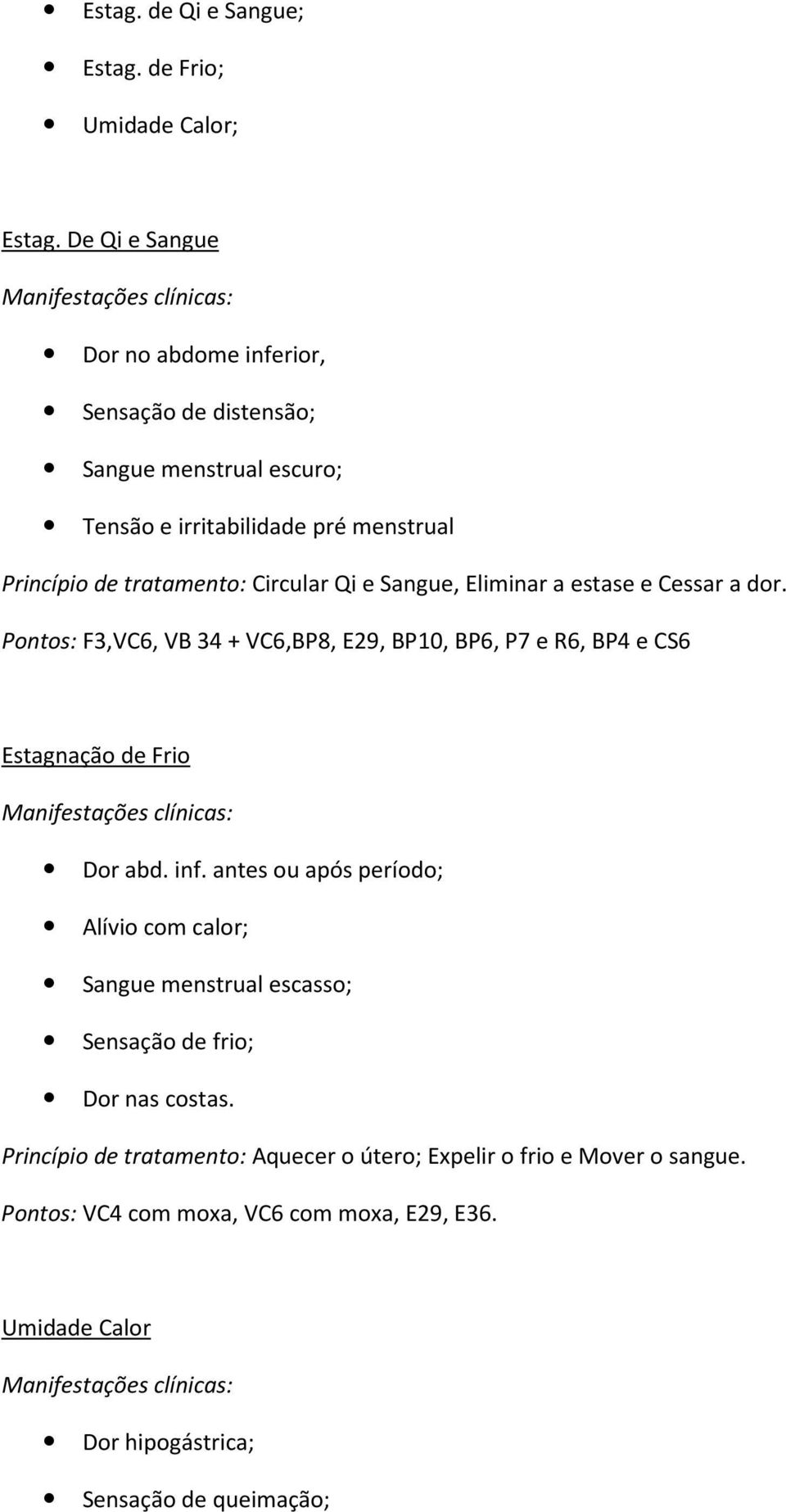 Qi e Sangue, Eliminar a estase e Cessar a dor. Pontos: F3,VC6, VB 34 + VC6,BP8, E29, BP10, BP6, P7 e R6, BP4 e CS6 Estagnação de Frio Dor abd. inf.