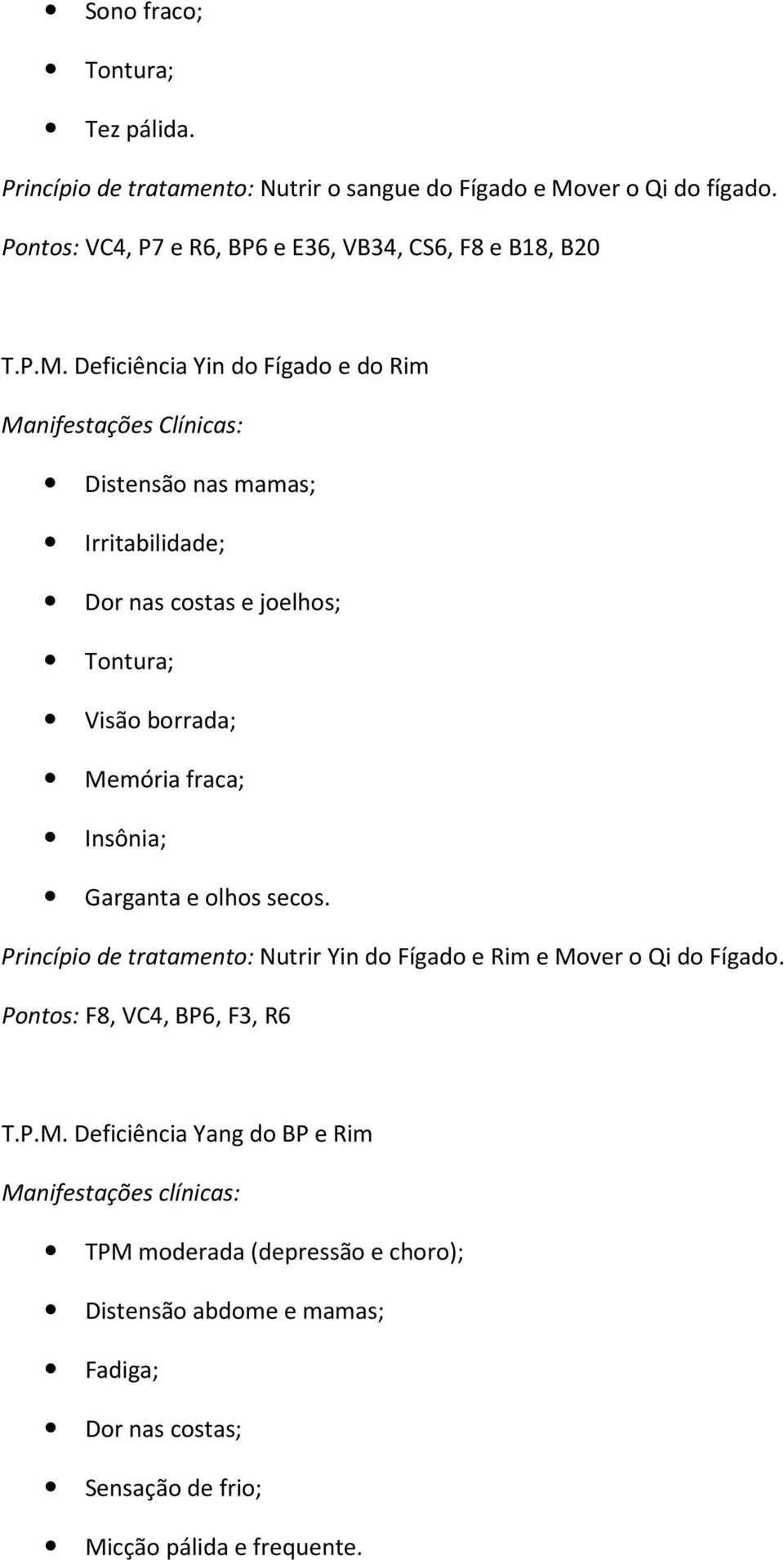 Deficiência Yin do Fígado e do Rim Manifestações Clínicas: Distensão nas mamas; Irritabilidade; Dor nas costas e joelhos; Tontura; Visão borrada; Memória