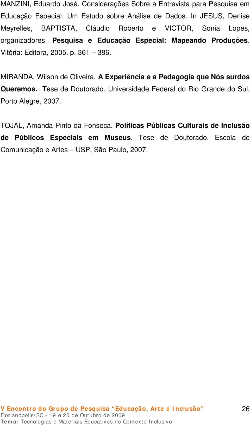 Vitória: Editora, 2005. p. 361 386. MIRANDA, Wilson de Oliveira. A Experiência e a Pedagogia que Nós surdos Queremos. Tese de Doutorado.