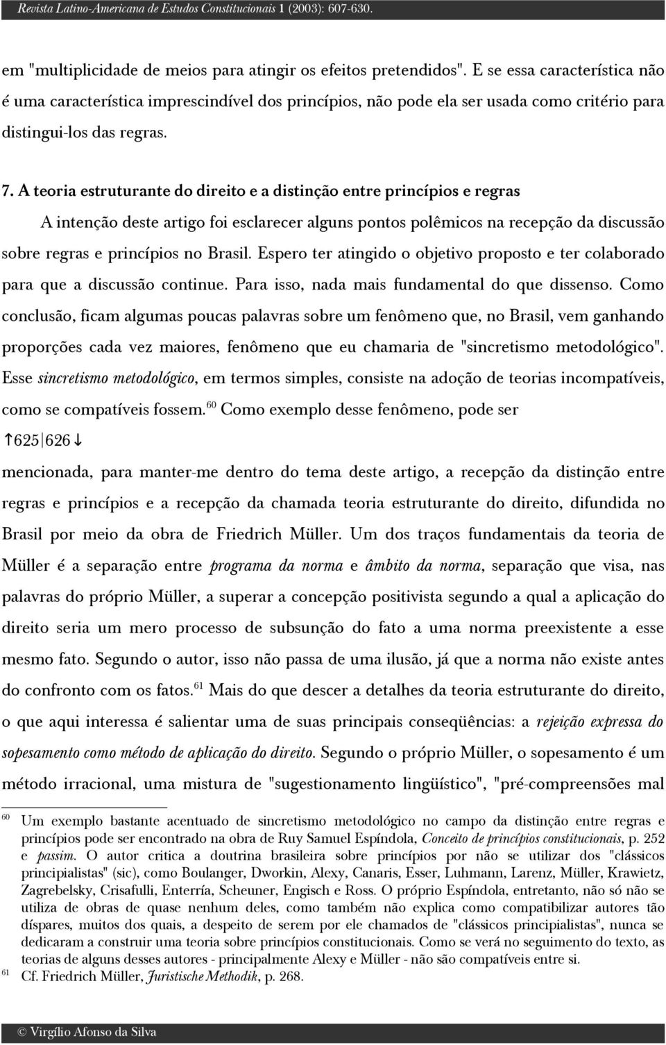 A teoria estruturante do direito e a distinção entre princípios e regras A intenção deste artigo foi esclarecer alguns pontos polêmicos na recepção da discussão sobre regras e princípios no Brasil.