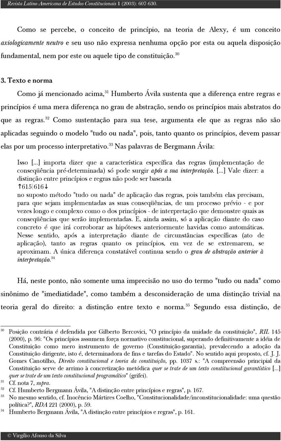 Texto e norma Como já mencionado acima, 31 Humberto Ávila sustenta que a diferença entre regras e princípios é uma mera diferença no grau de abstração, sendo os princípios mais abstratos do que as