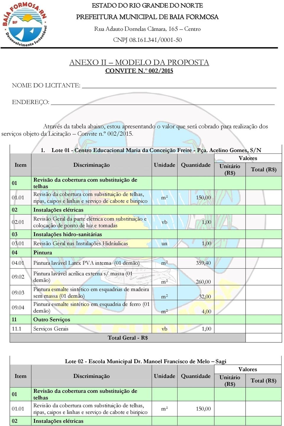 Lote - Centro Educacional Maria da Conceição Freire - Pça. Acelino Gomes, S/N Total., ripas, caipos e linhas e serviço de cabote e biripico m² 150,00 02.