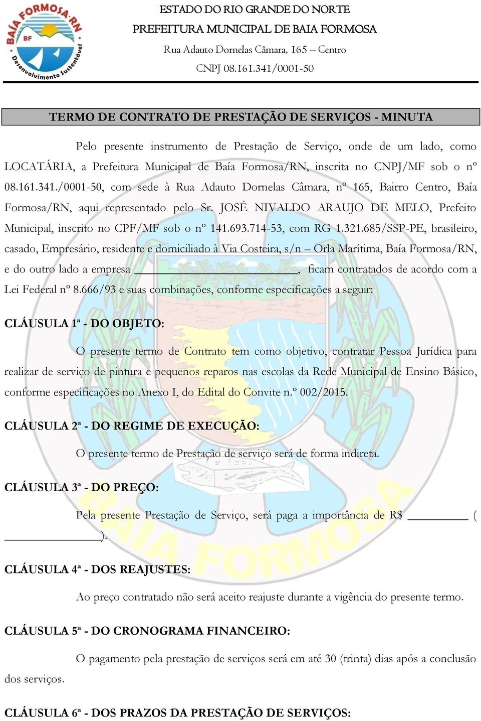 no CNPJ/MF sob o nº 08.161.341./00-50, com sede à Rua Adauto Dornelas Câmara, nº 165, Bairro Centro, Baía Formosa/RN, aqui representado pelo Sr.