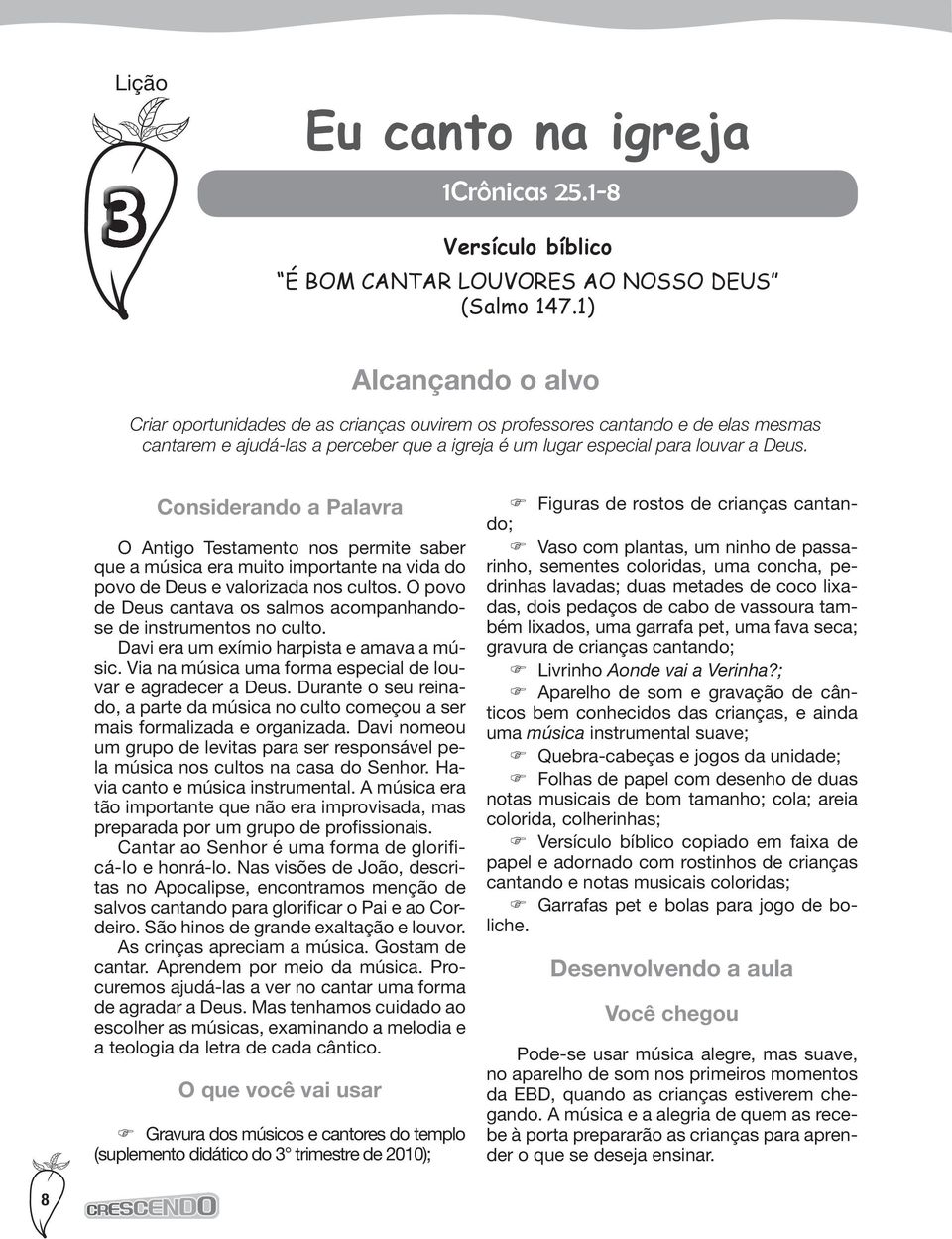 Considerando a Palavra O Antigo Testamento nos permite saber que a música era muito importante na vida do povo de Deus e valorizada nos cultos.