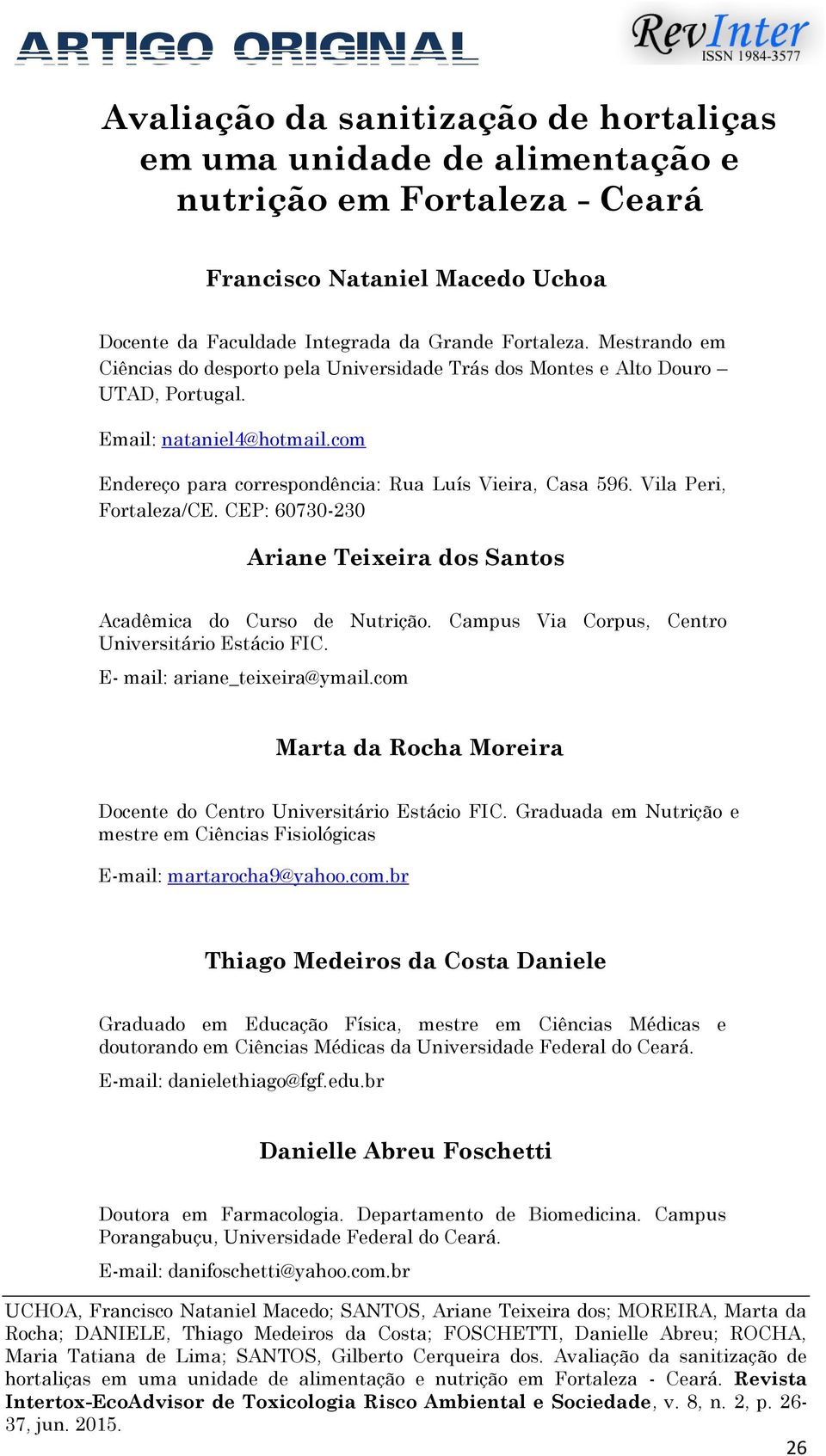 Vila Peri, Fortaleza/CE. CEP: 60730-230 Ariane Teixeira dos Santos Acadêmica do Curso de Nutrição. Campus Via Corpus, Centro Universitário Estácio FIC. E- mail: ariane_teixeira@ymail.