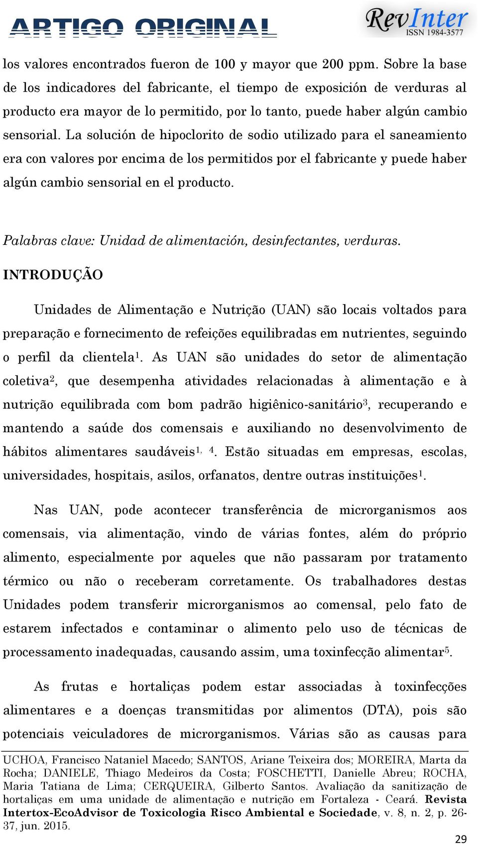 La solución de hipoclorito de sodio utilizado para el saneamiento era con valores por encima de los permitidos por el fabricante y puede haber algún cambio sensorial en el producto.