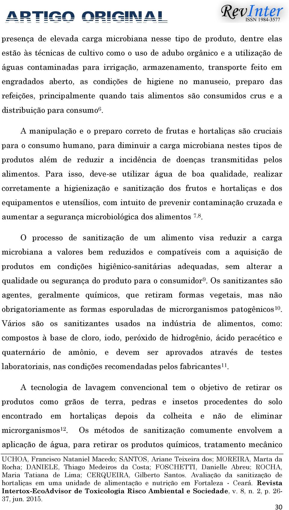 A manipulação e o preparo correto de frutas e hortaliças são cruciais para o consumo humano, para diminuir a carga microbiana nestes tipos de produtos além de reduzir a incidência de doenças