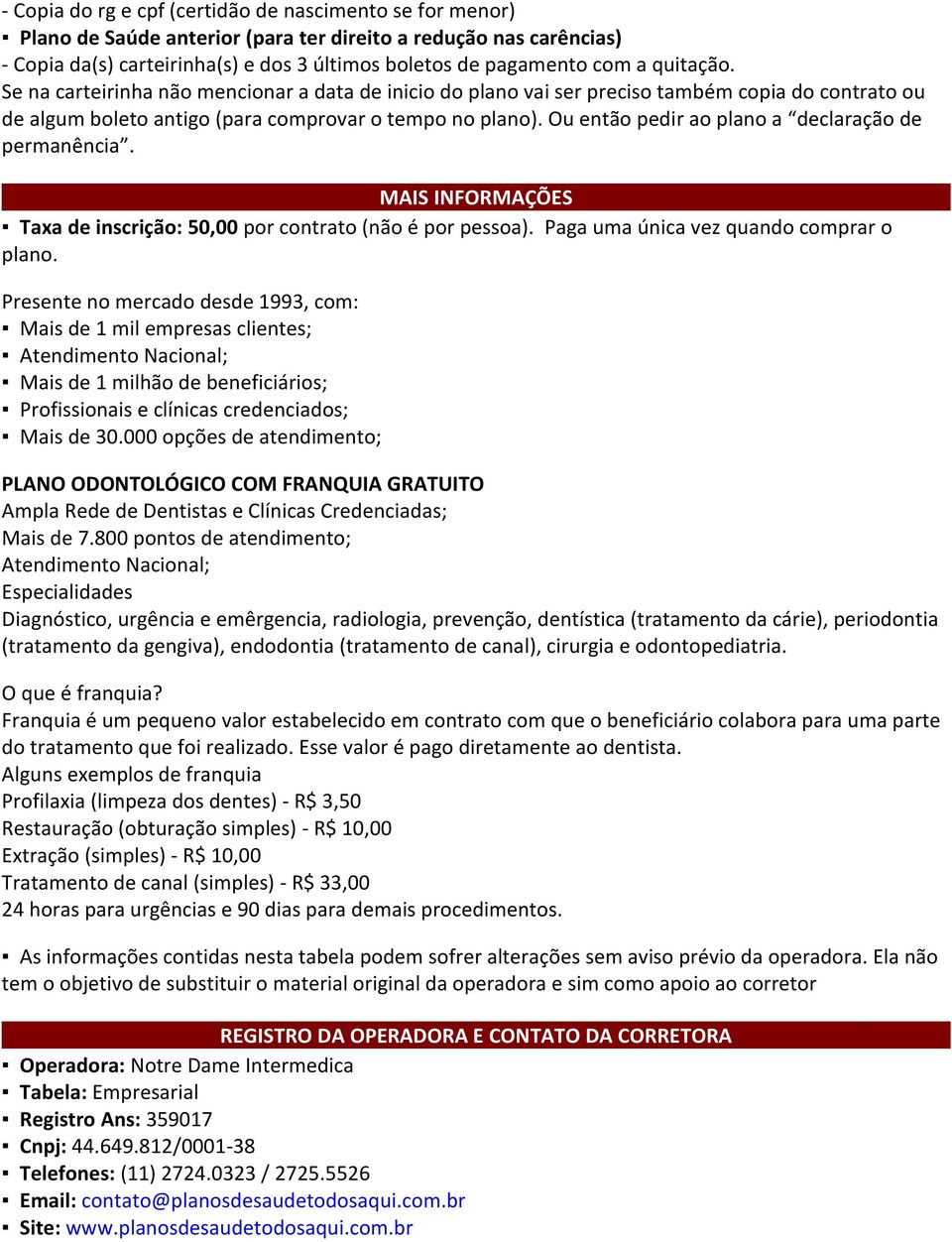 Ou então pedir ao plano a declaração de permanência. MAIS INFORMAÇÕES Taxa de inscrição: 50,00 por contrato (não é por pessoa). Paga uma única vez quando comprar o plano.