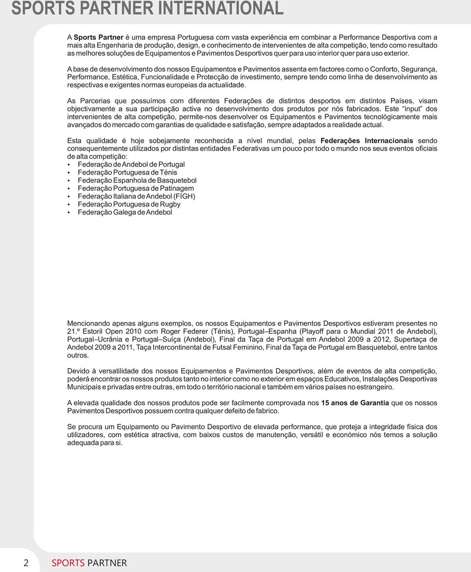 A base de desenvolvimento dos nossos Equipamentos e Pavimentos assenta em factores como o Conforto, Segurança, Performance, Estética, Funcionalidade e Protecção de investimento, sempre tendo como