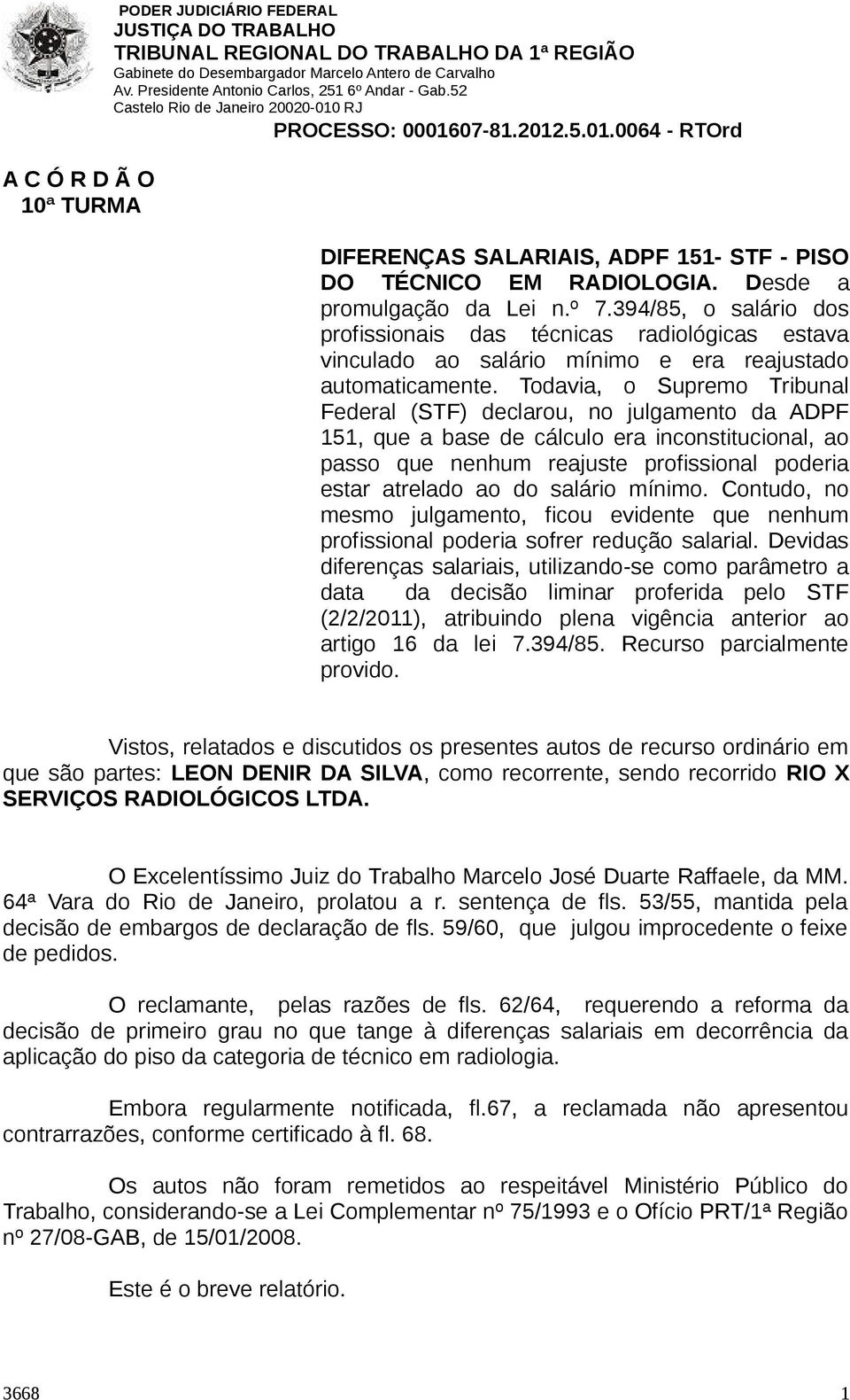 Desde a promulgação da Lei n.º 7.394/85, o salário dos profissionais das técnicas radiológicas estava vinculado ao salário mínimo e era reajustado automaticamente.