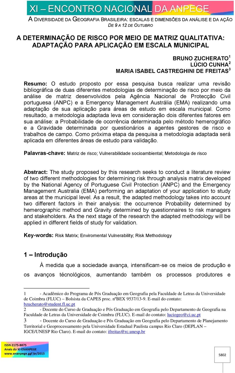 Civil portuguesa (ANPC) e a Emergency Management Austrália (EMA) realizando uma adaptação de sua aplicação para áreas de estudo em escala municipal.