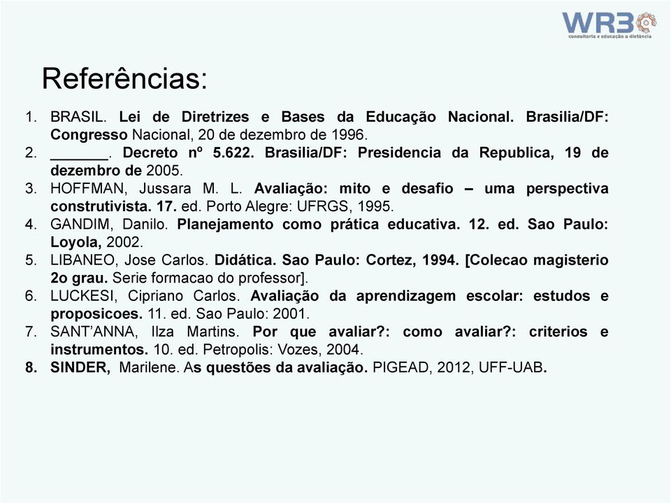 Planejamento como prática educativa. 12. ed. Sao Paulo: Loyola, 2002. 5. LIBANEO, Jose Carlos. Didática. Sao Paulo: Cortez, 1994. [Colecao magisterio 2o grau. Serie formacao do professor]. 6.