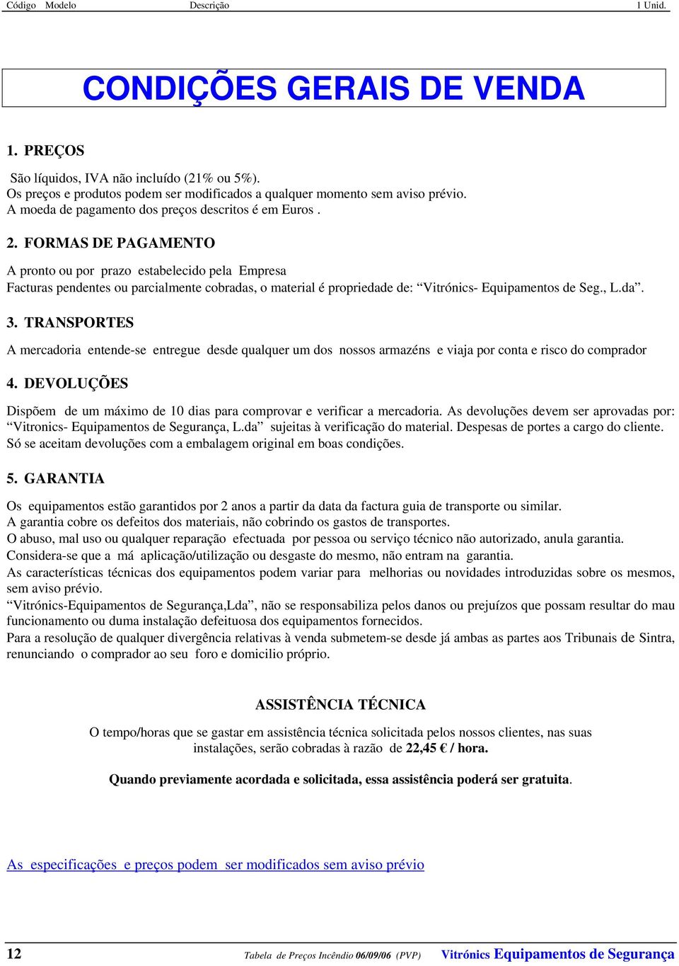 FORMAS DE PAGAMENTO A pronto ou por prazo estabelecido pela Empresa Facturas pendentes ou parcialmente cobradas, o material é propriedade de: Vitrónics- Equipamentos de Seg., L.da. 3.